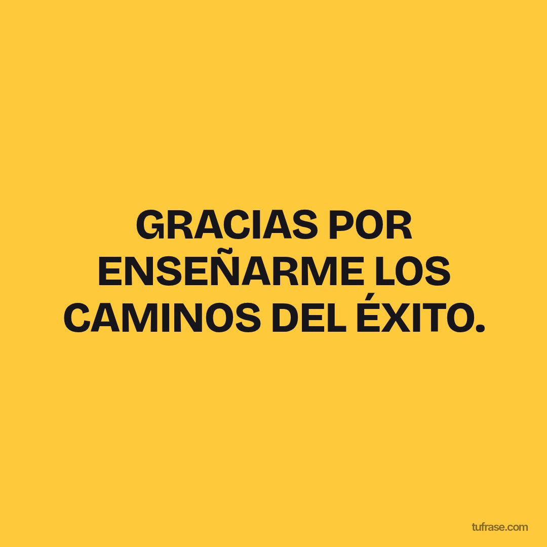 GRACIAS POR ENSEÑARME LOS CAMINOS DEL ÉXITO.