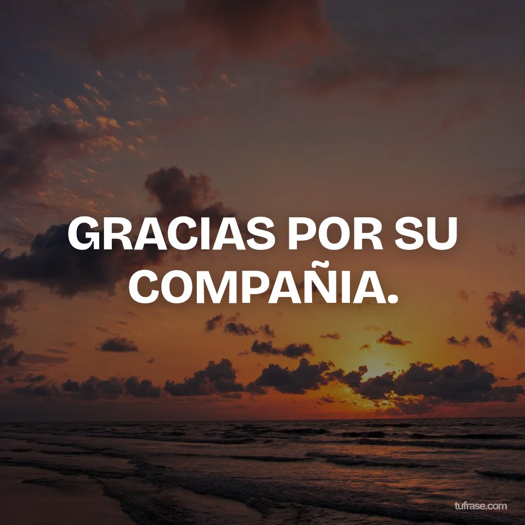 GRACIAS POR SU COMPAÑIA.