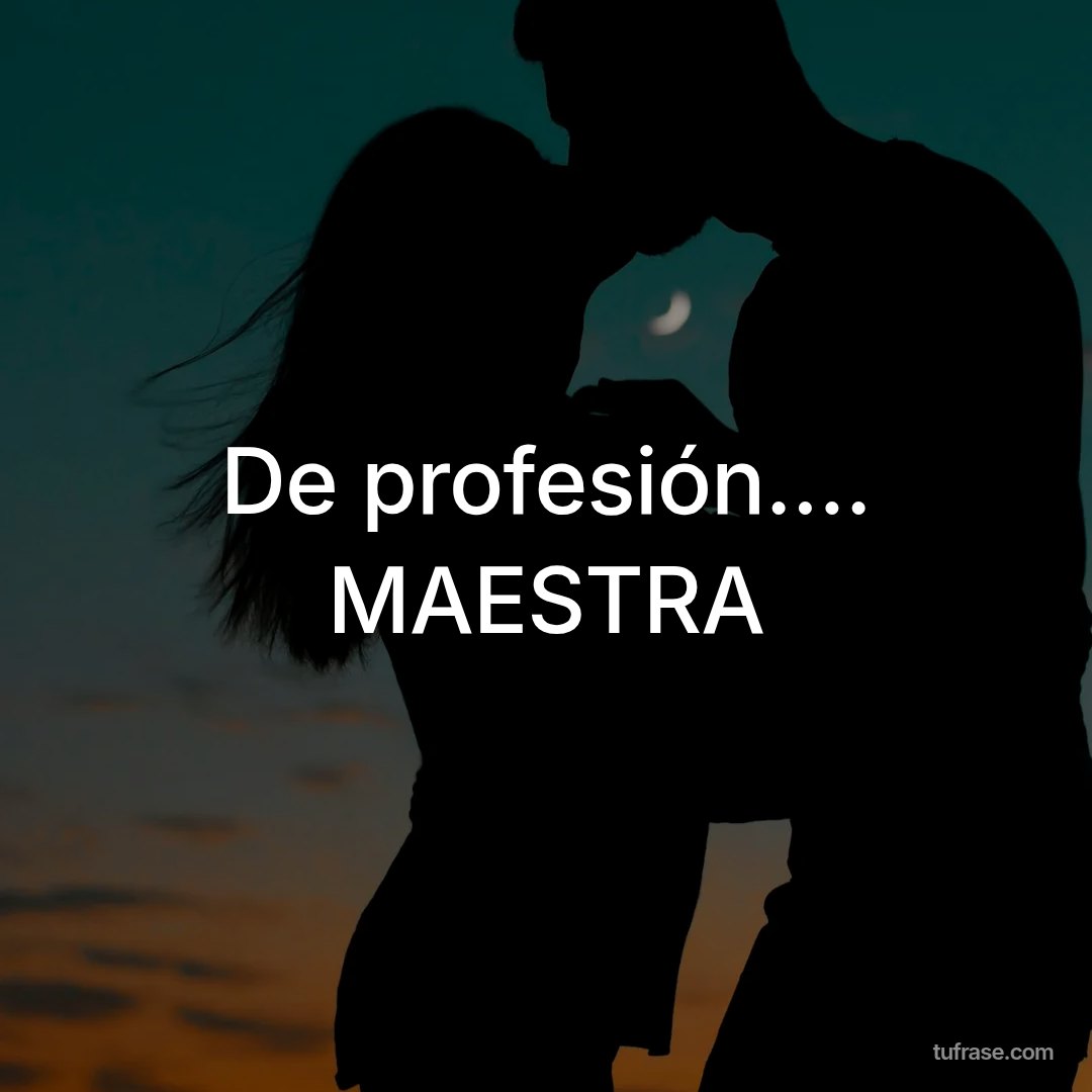 De profesión.... MAESTRA