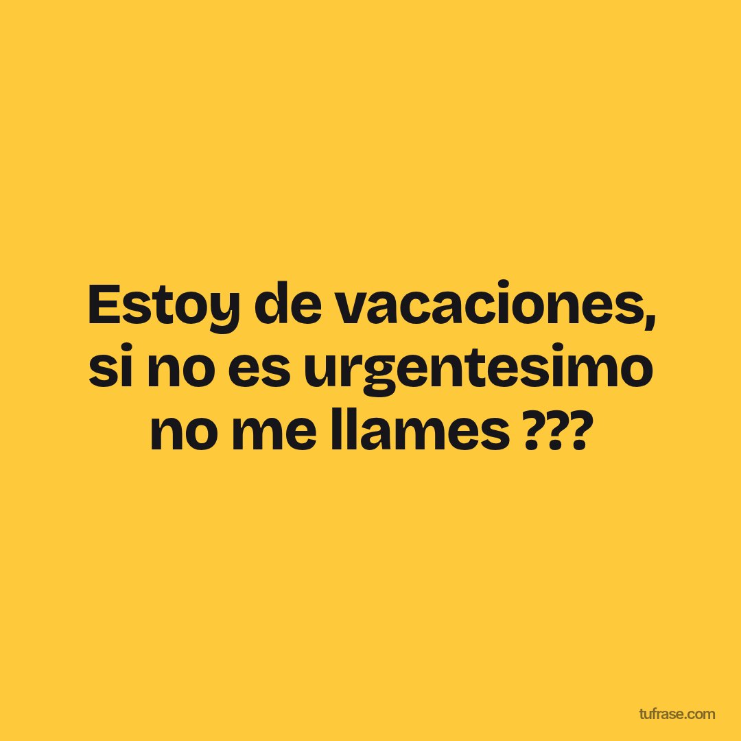 Estoy de vacaciones, si no es urgentesimo no me llames ???