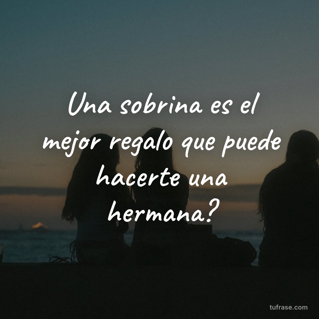 Una sobrina es el mejor regalo que puede hacerte una hermana?