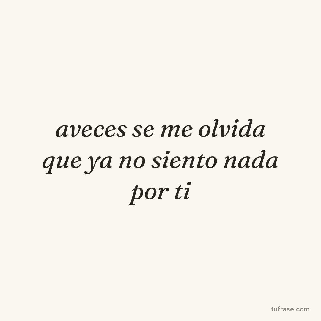 aveces se me olvida que ya no siento nada por ti