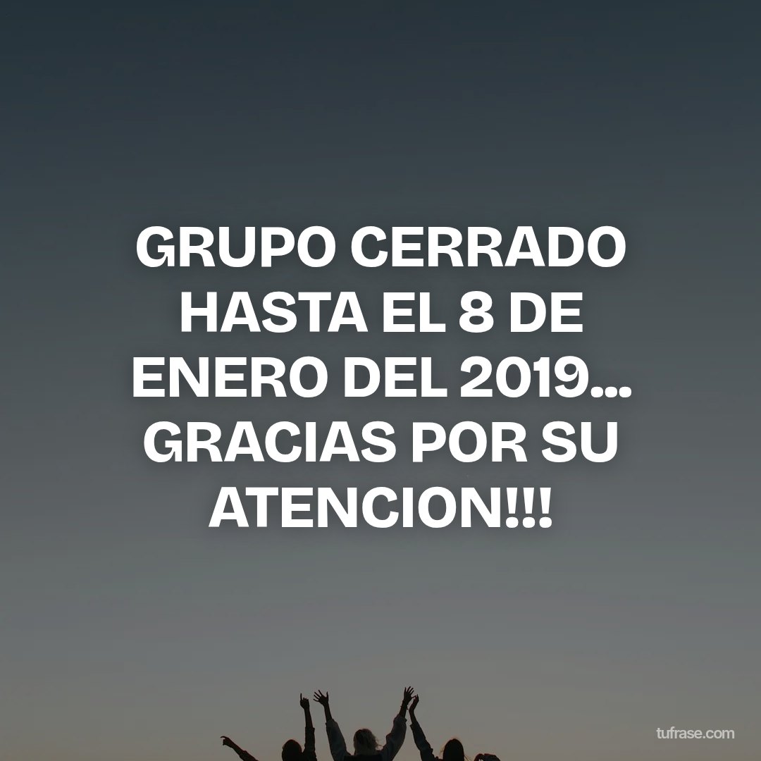 GRUPO CERRADO HASTA EL 8 DE ENERO DEL 2019... GRACIAS POR SU ATENCION!!!