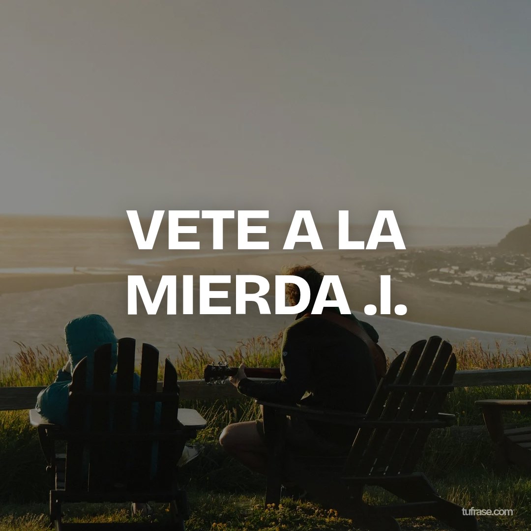 VETE A LA MIERDA .I.