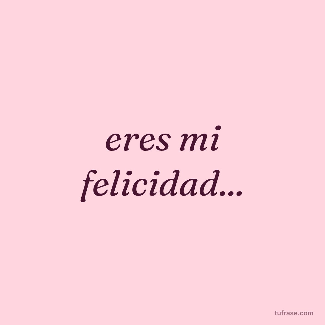 eres mi felicidad...