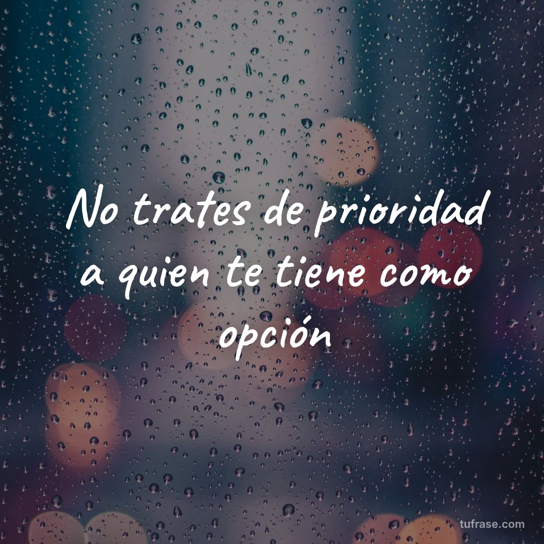 No trates de prioridad a quien te tiene como opción