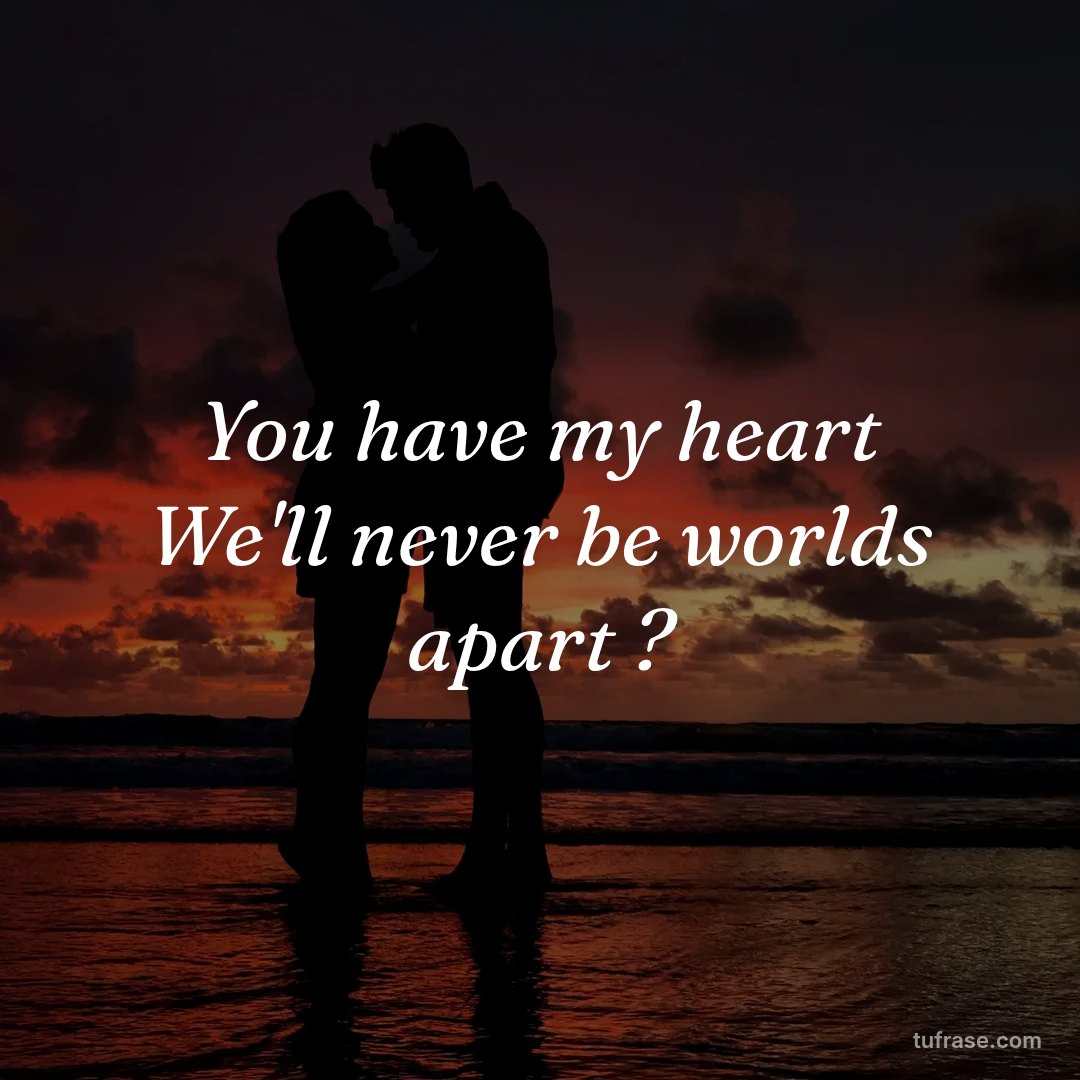 You have my heart We'll never be worlds apart ?