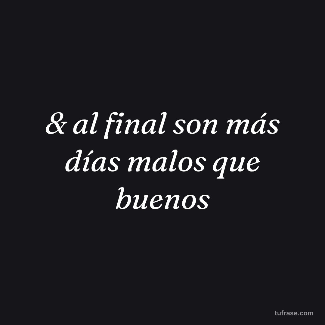 & al final son más días malos que buenos