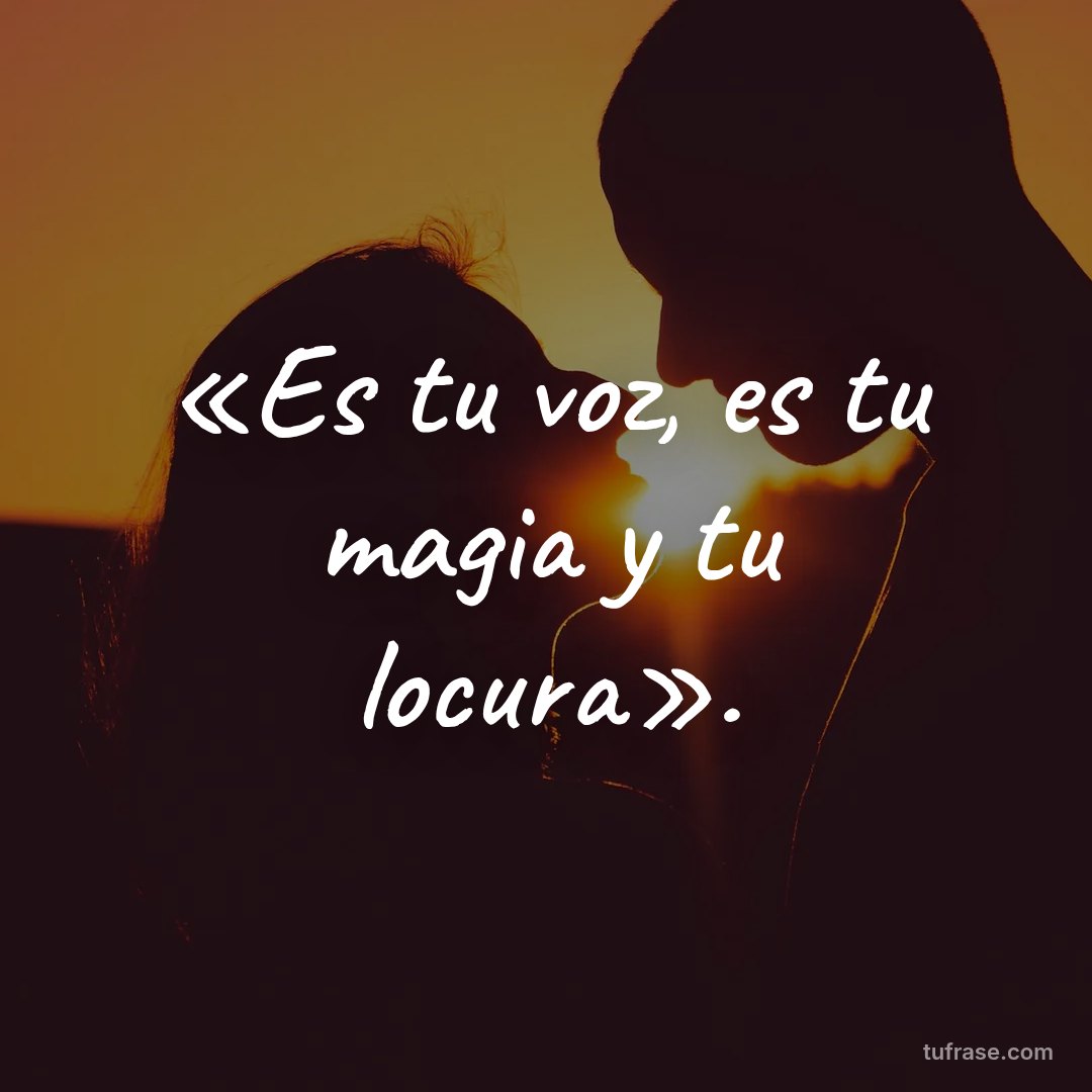 «Es tu voz, es tu magia y tu locura».