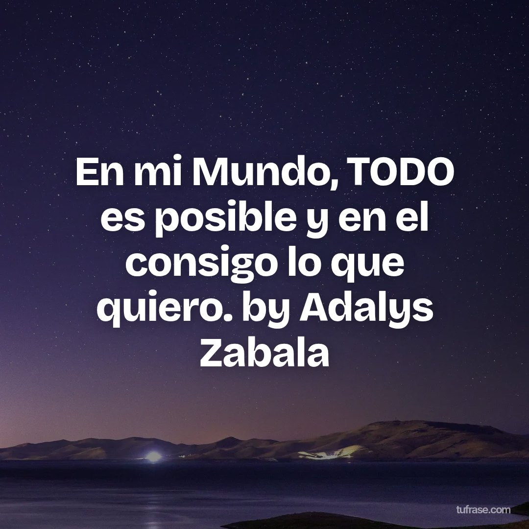 En mi Mundo, TODO es posible y en el consigo lo que quiero. by Adalys Zabala