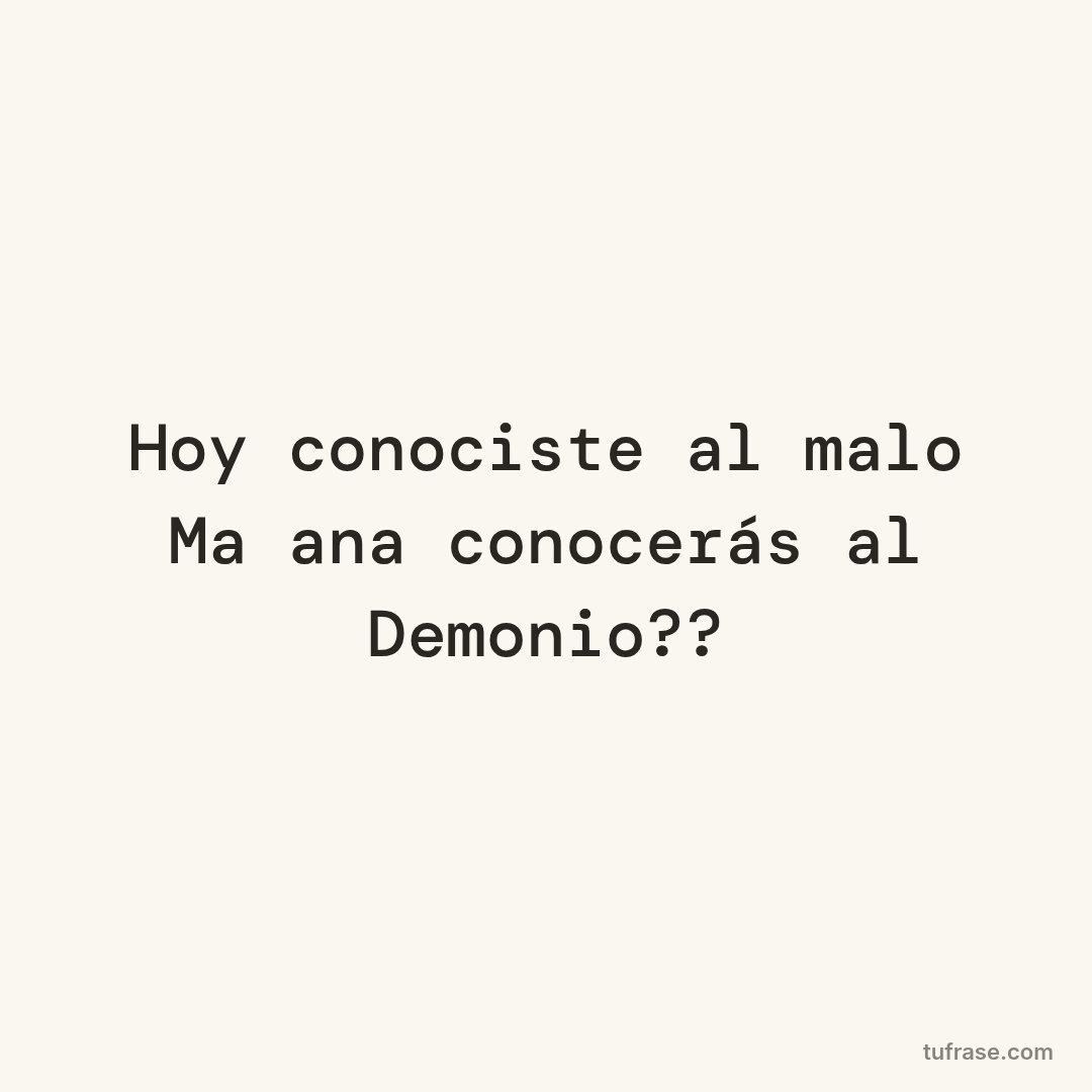 Hoy conociste al malo Mañana conocerás al Demonio??
