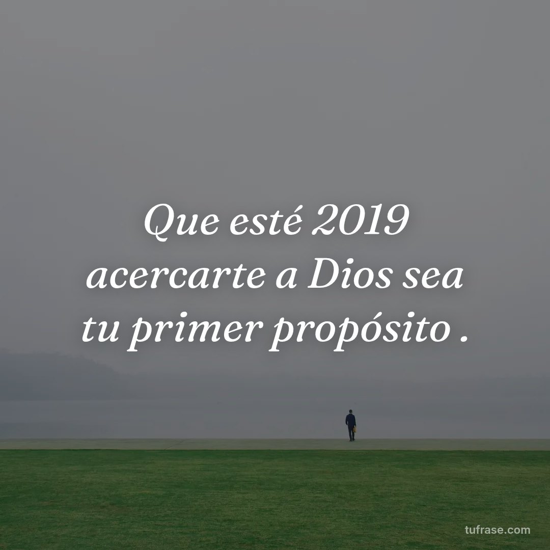 Que esté 2019 acercarte a Dios sea tu primer propósito .