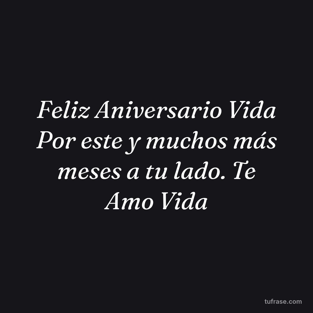 Feliz Aniversario Vida Por este y muchos más meses a tu lado. Te Amo Vida