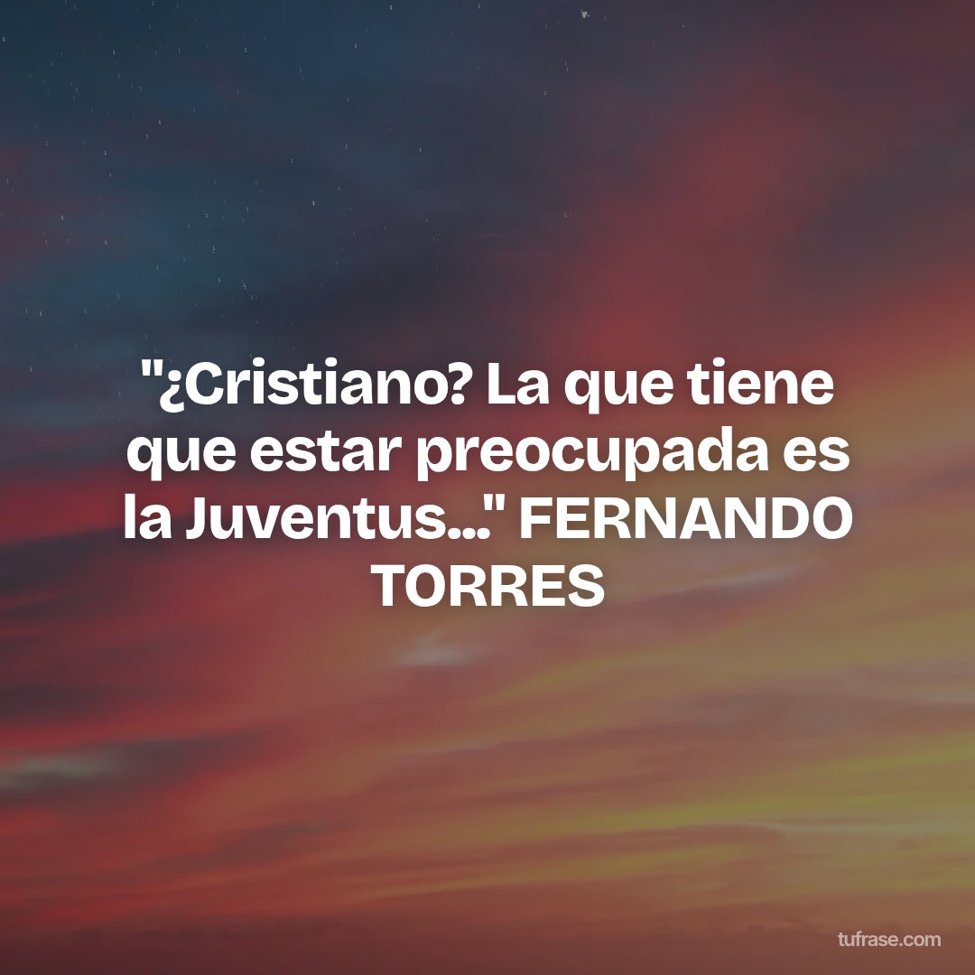 "¿Cristiano? La que tiene que estar preocupada es la Juventus..." FERNANDO TORRES
