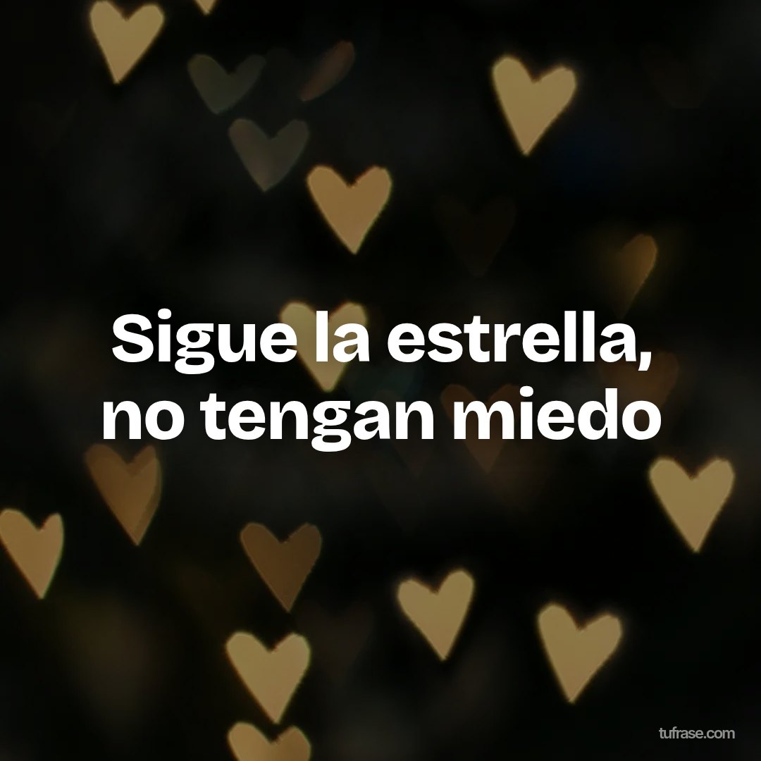 Sigue la estrella, no tengan miedo
