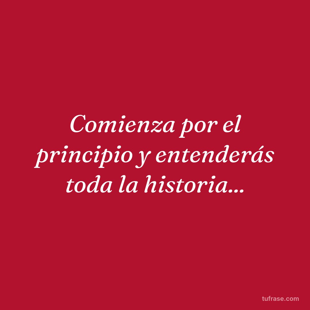 Comienza por el principio y entenderás toda la historia...