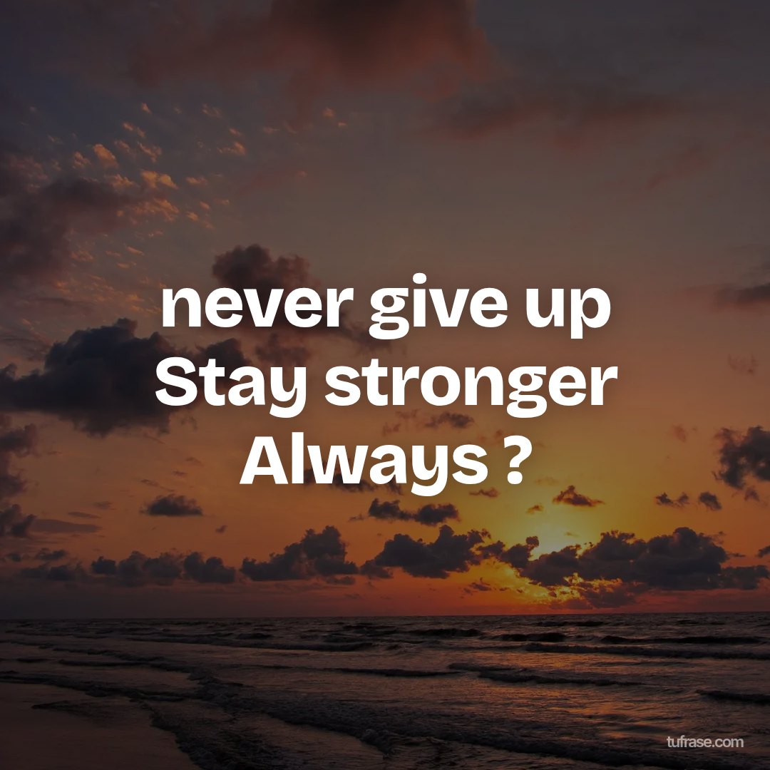 never give up Stay stronger Always ?