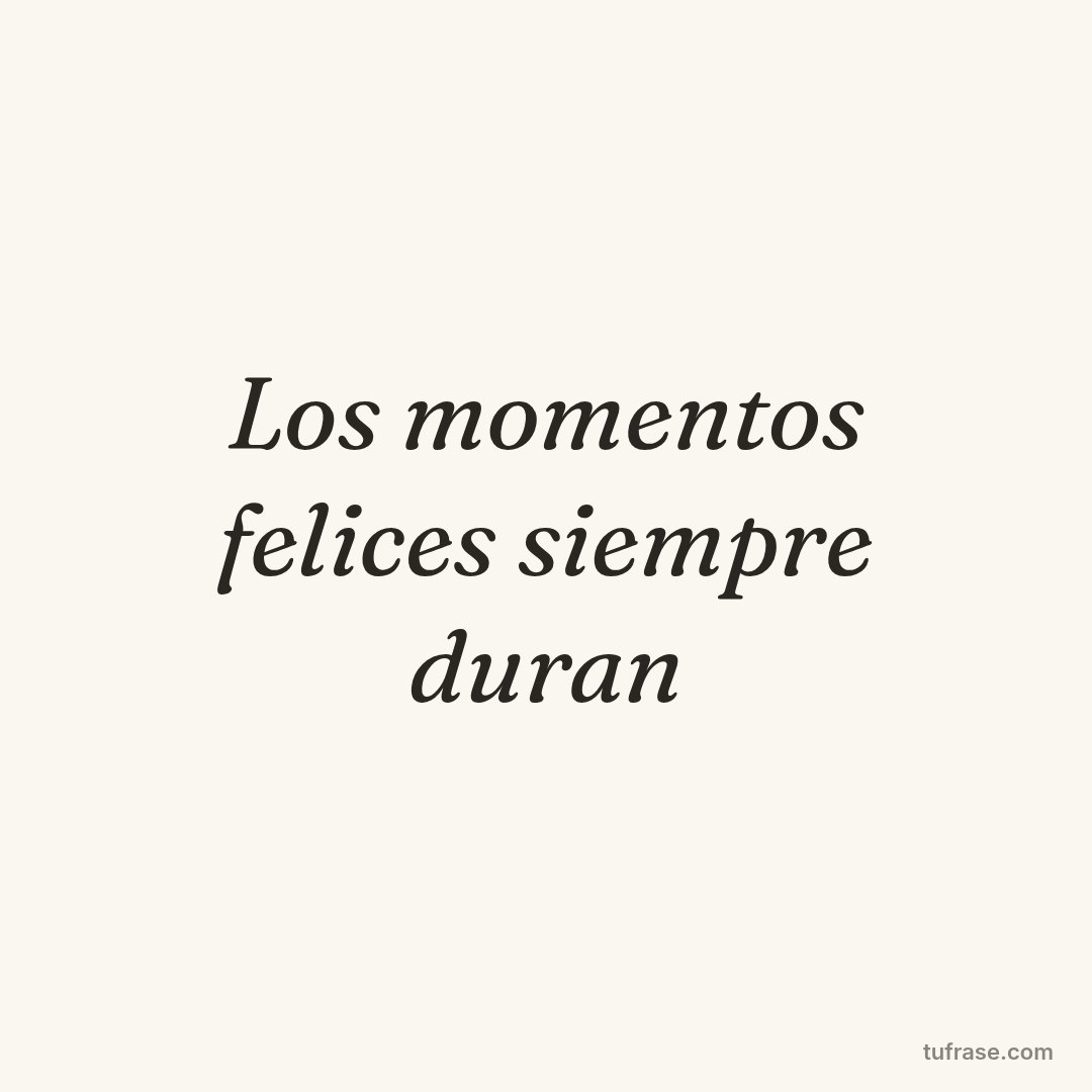 Los momentos felices siempre duran