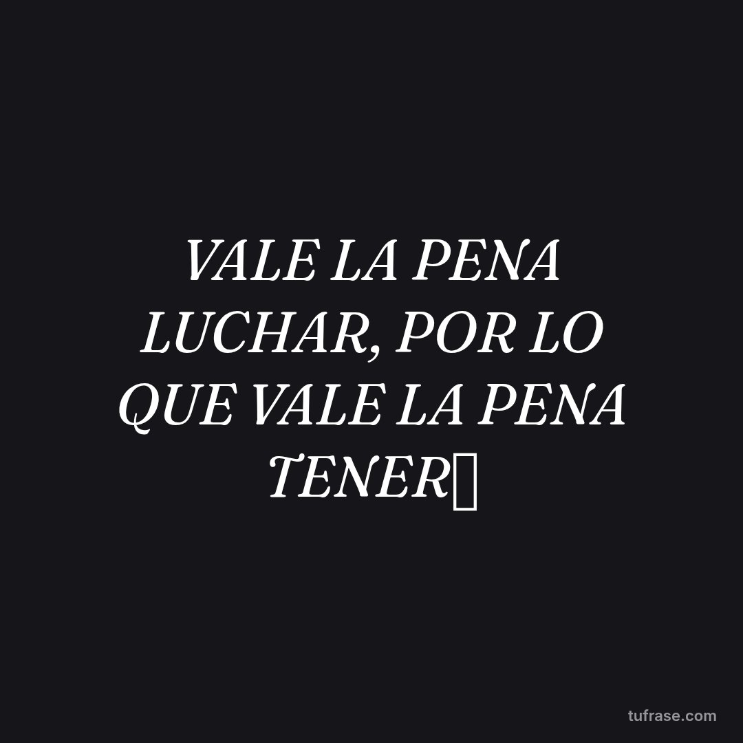 VALE LA PENA LUCHAR, POR LO QUE VALE LA PENA TENER⌚