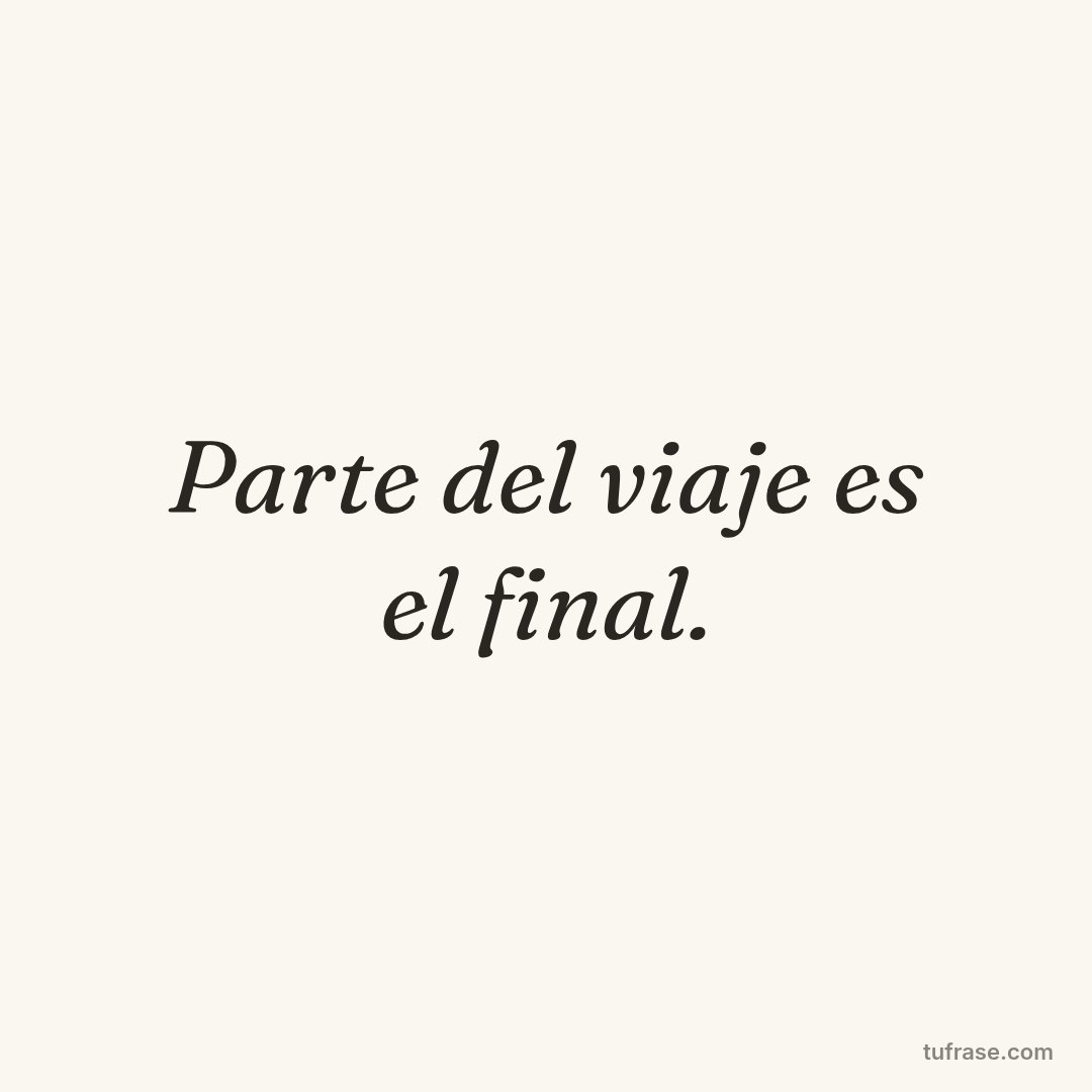 Parte del viaje es el final.