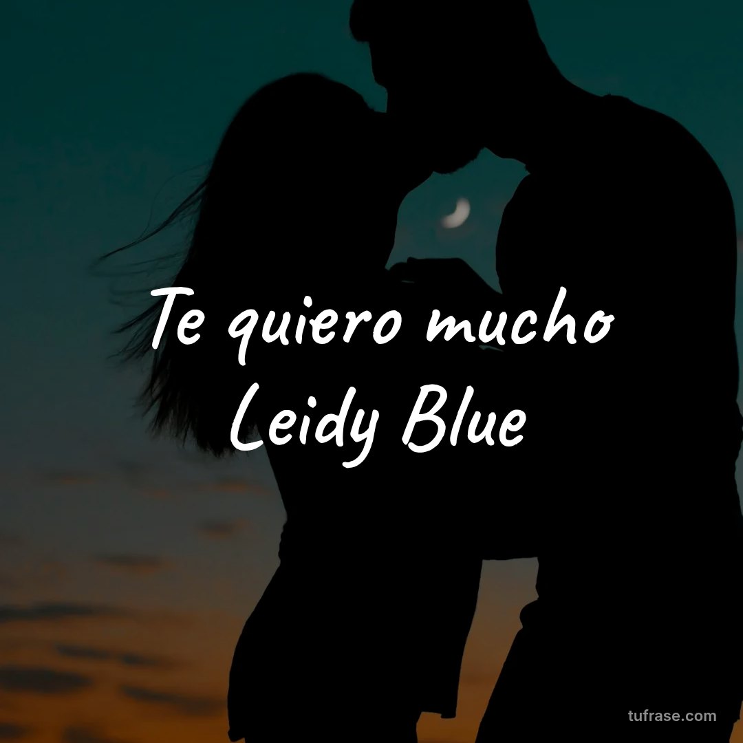 Te quiero mucho Leidy Blue