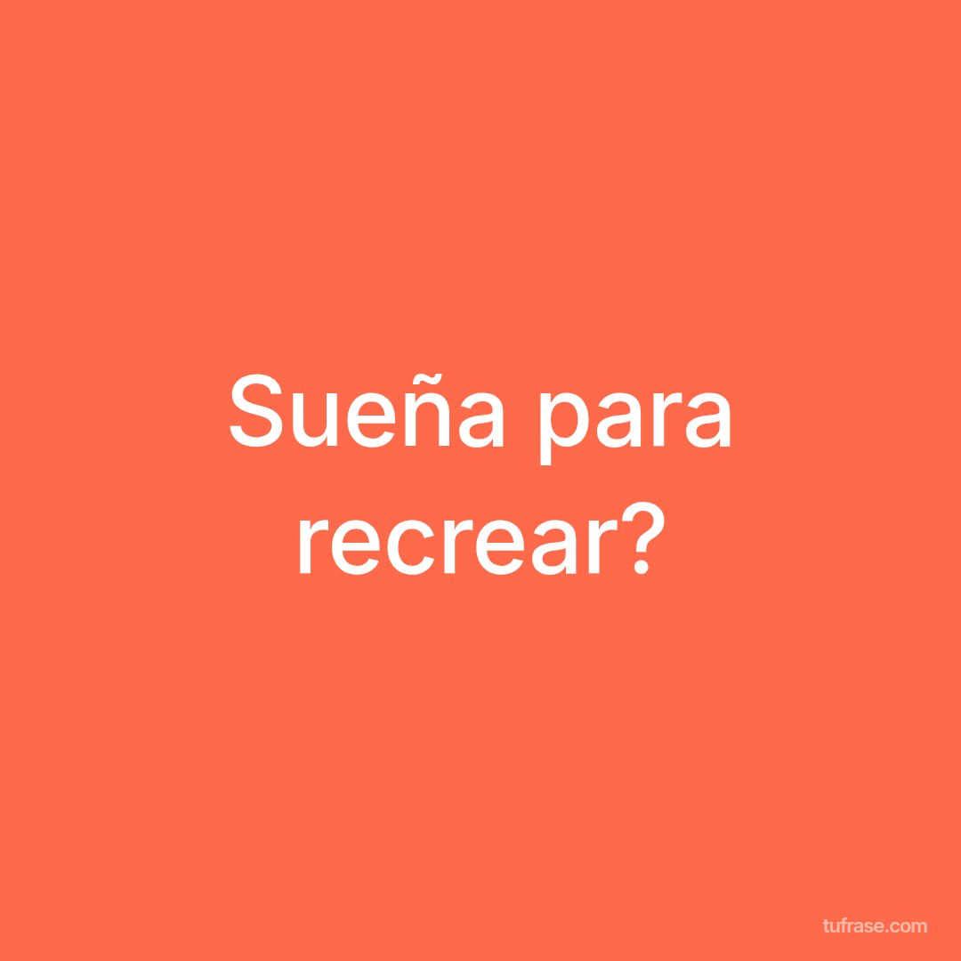 Sueña para recrear?