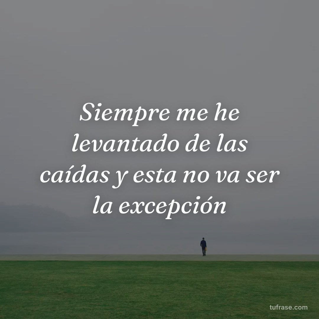 Siempre me he levantado de las caídas y esta no va ser la excepción