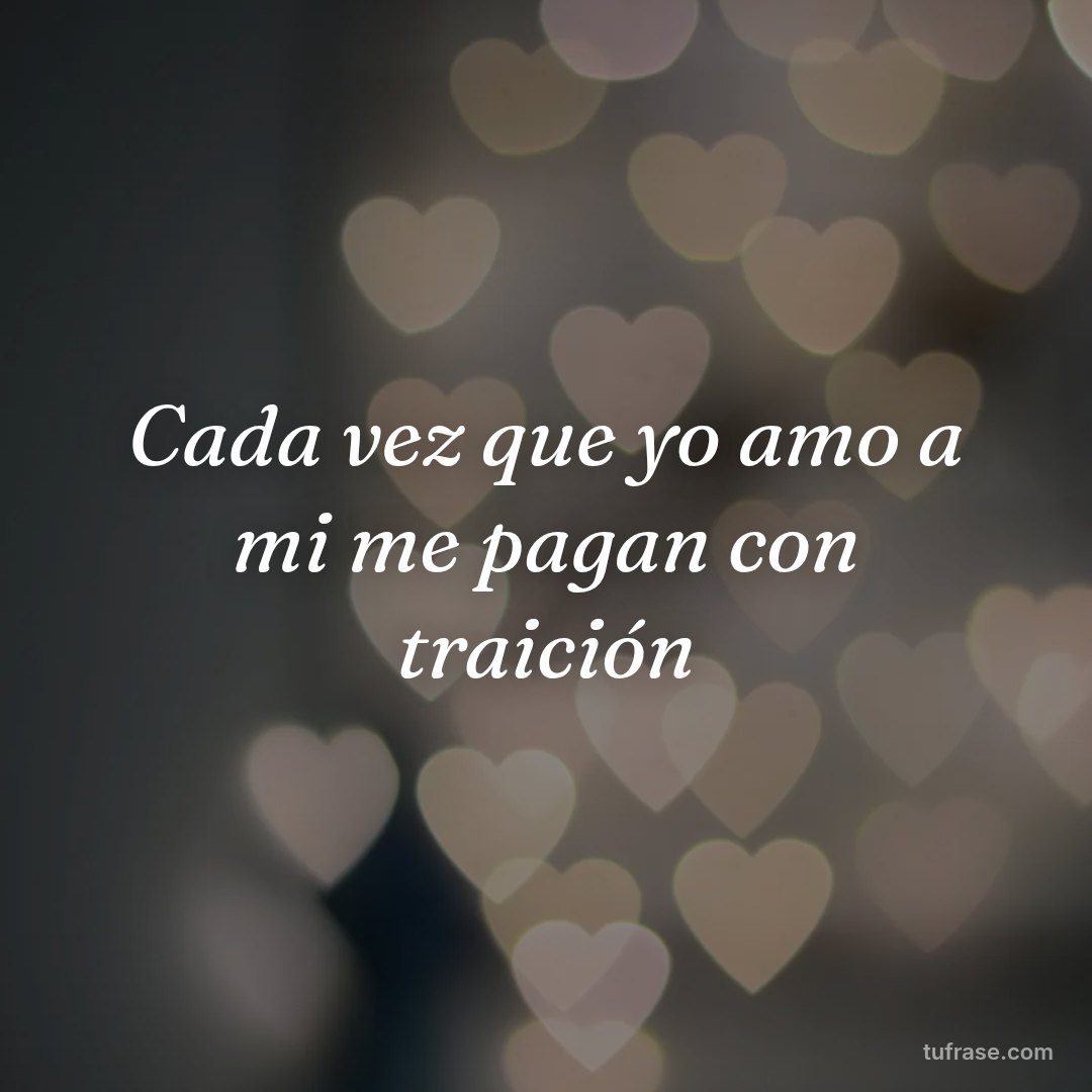 Cada vez que yo amo a mi me pagan con traición