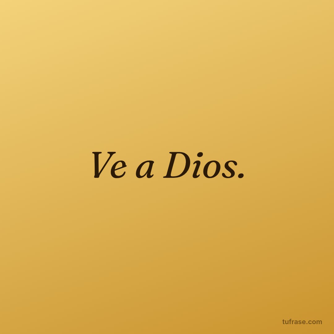 Ve a Dios.