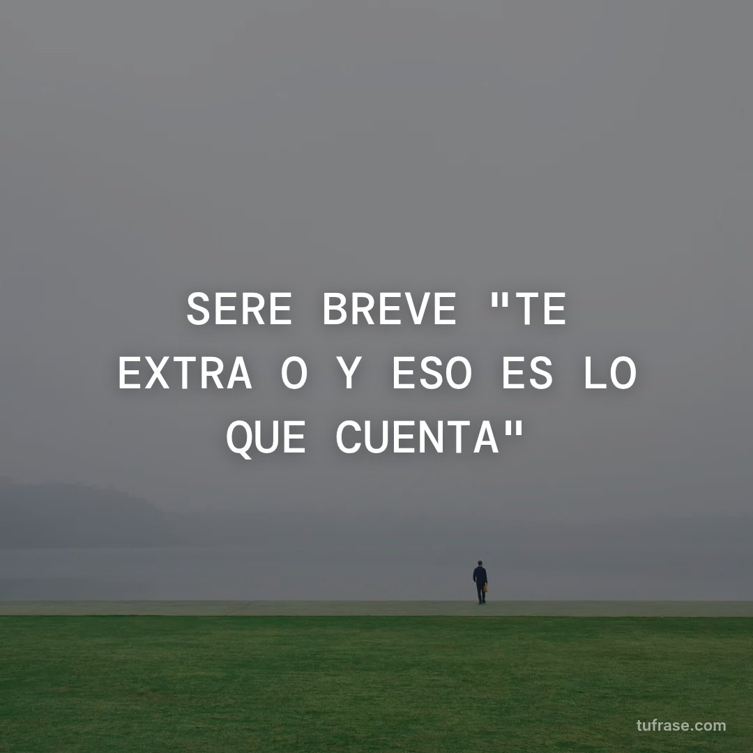 SERE BREVE "TE EXTRAÑO Y ESO ES LO QUE CUENTA"