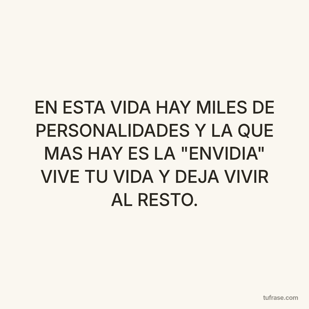 EN ESTA VIDA HAY MILES DE PERSONALIDADES Y LA QUE MAS HAY ES LA "ENVIDIA" VIVE TU VIDA Y DEJA VIVIR AL RESTO.
