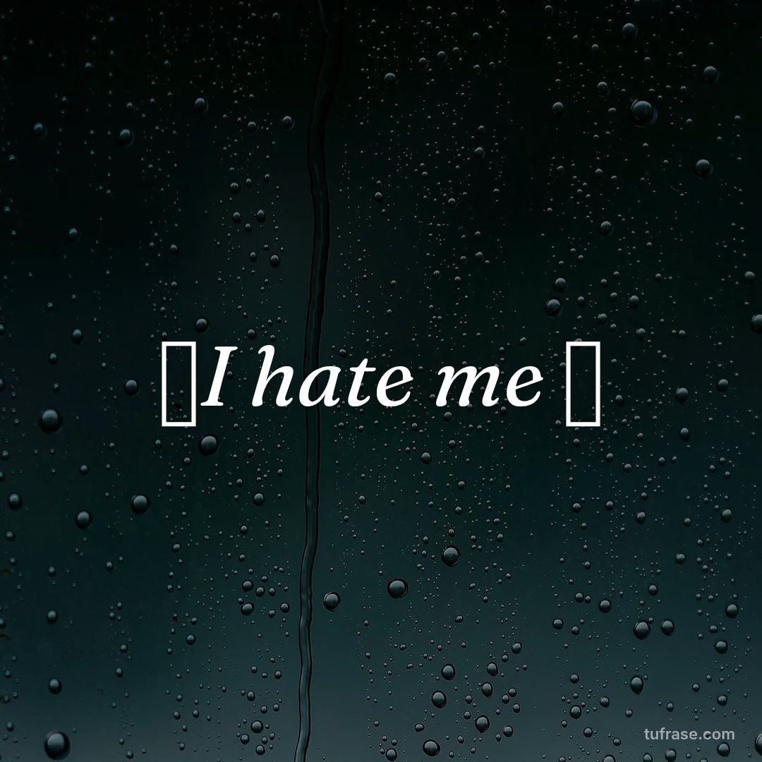 ❌I hate me ❌