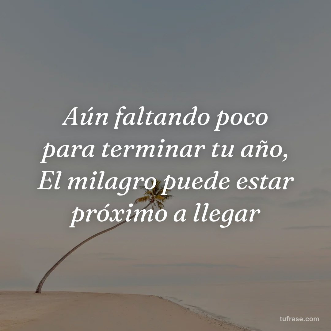 Aún faltando poco para terminar tu año, El milagro puede estar próximo a llegar