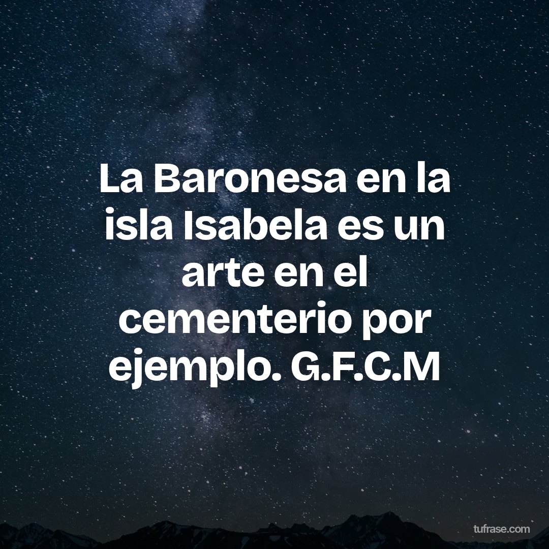 La Baronesa en la isla Isabela es un arte en el cementerio por ejemplo. G.F.C.M
