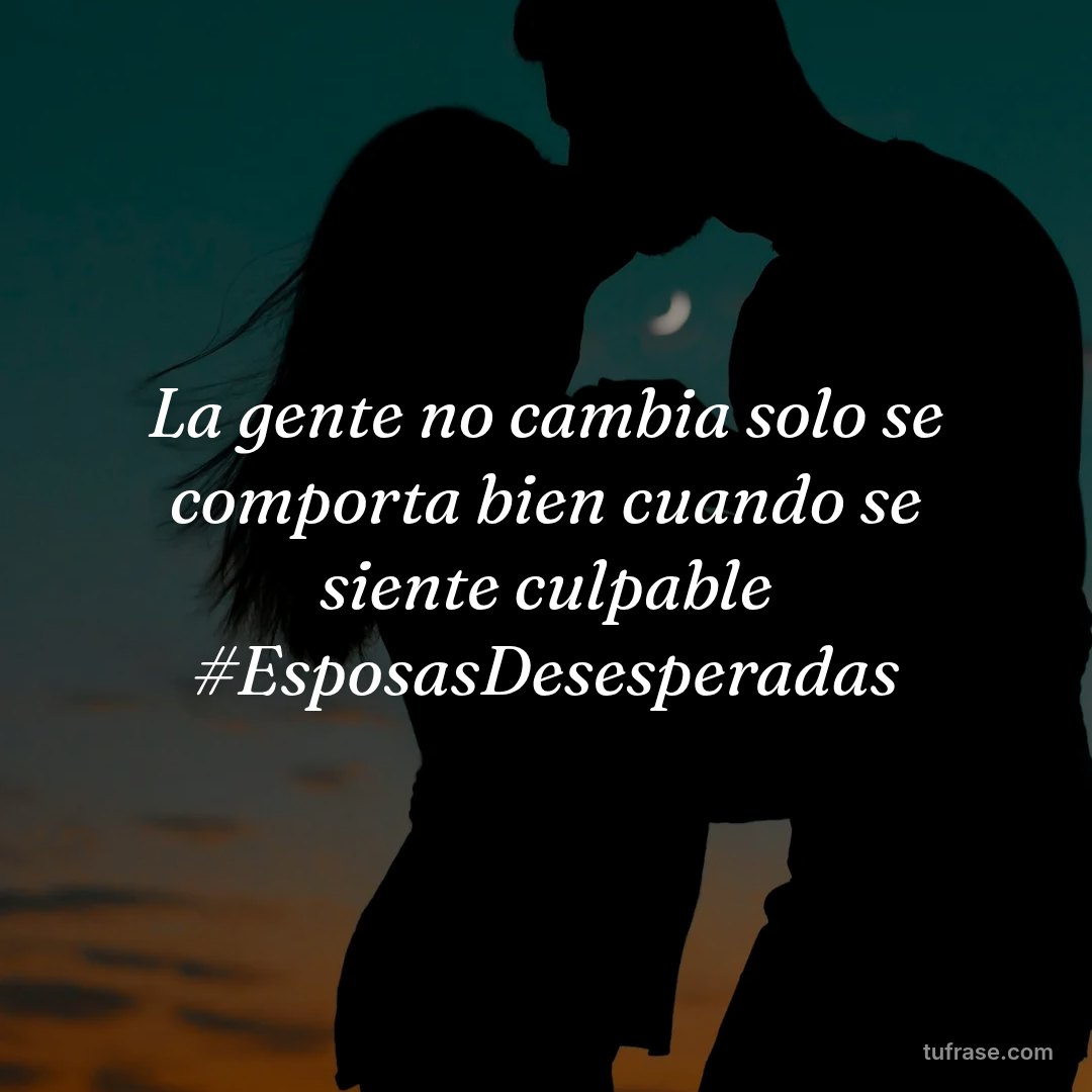 La gente no cambia solo se comporta bien cuando se siente culpable #EsposasDesesperadas
