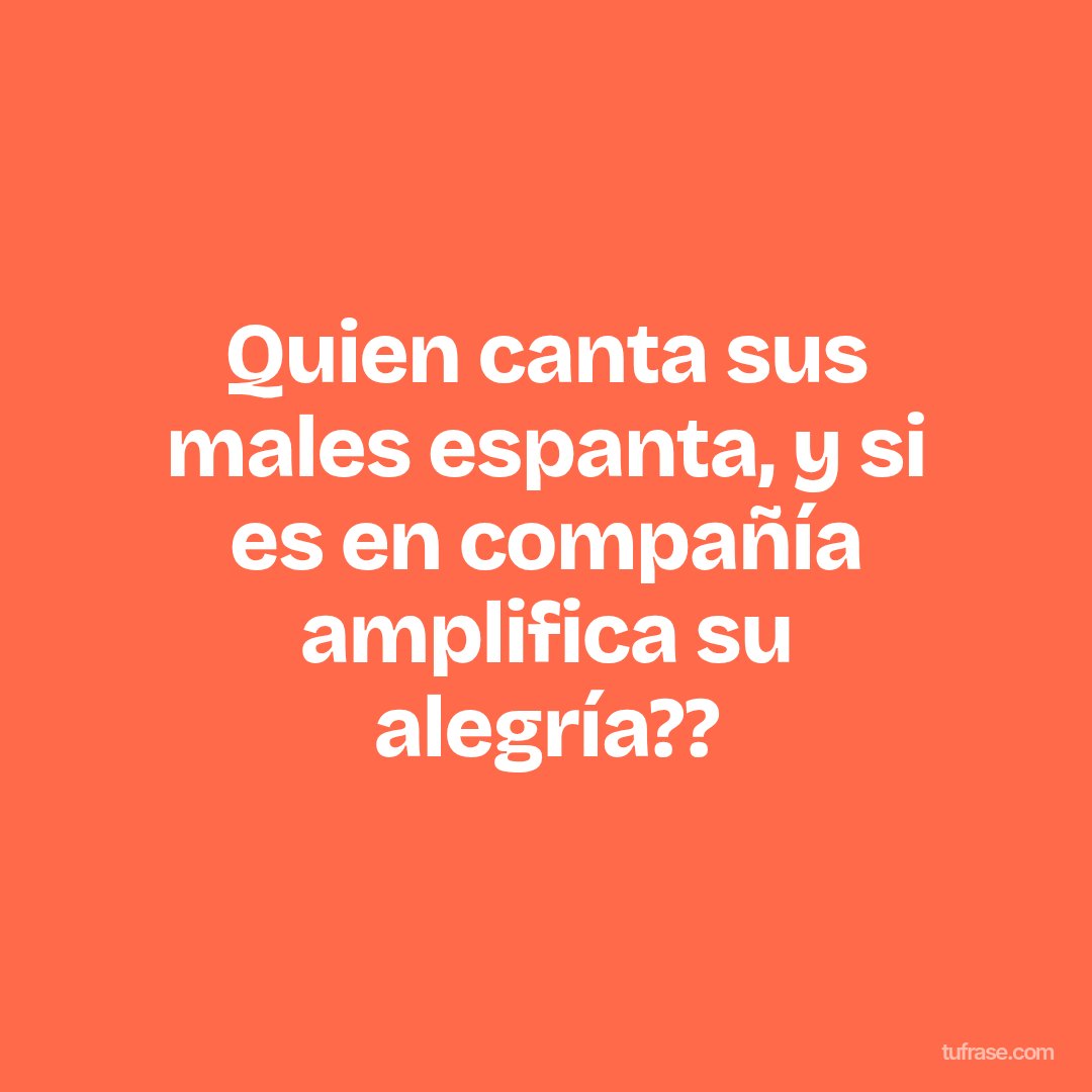 Quien canta sus males espanta, y si es en compañía amplifica su alegría??