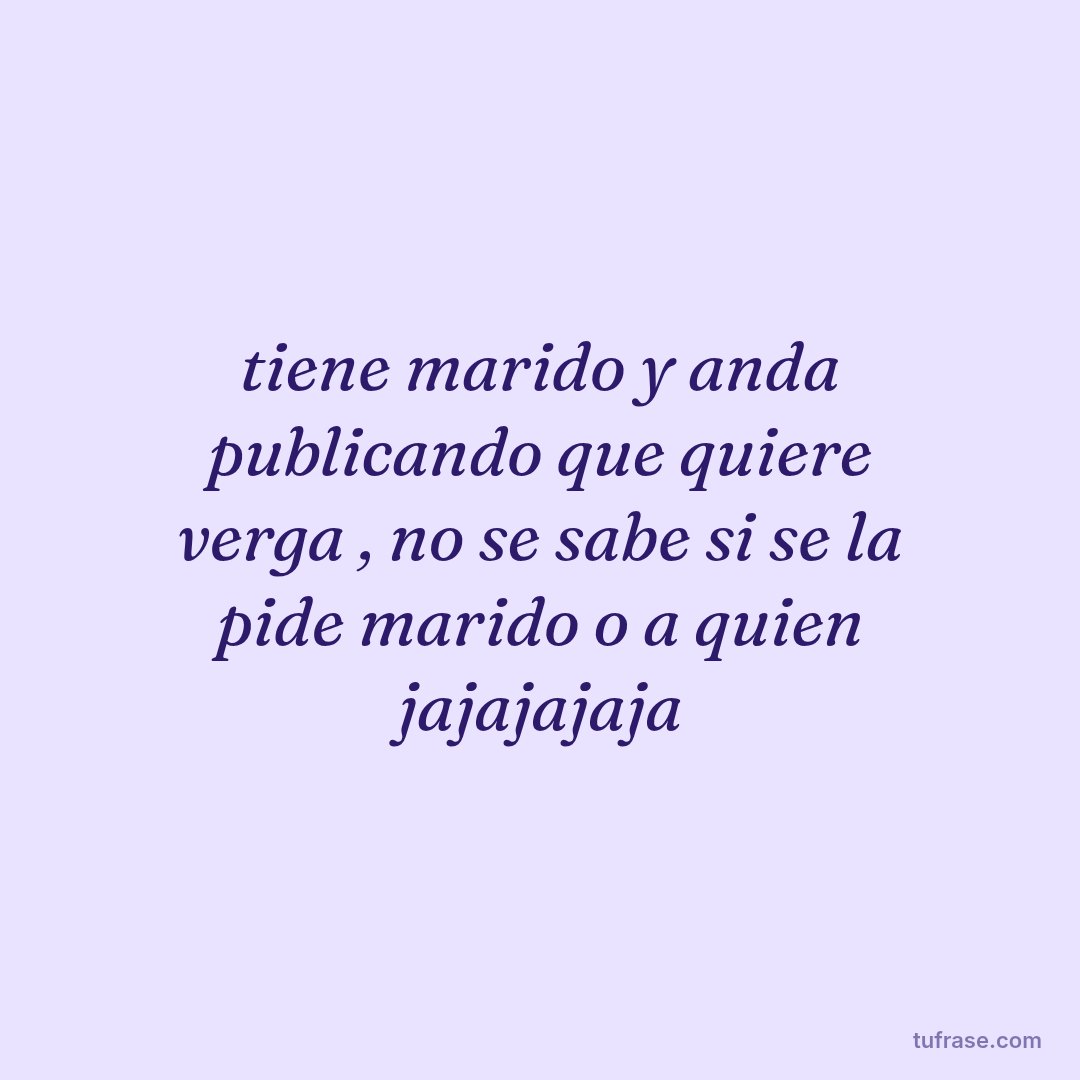 tiene marido y anda publicando que quiere verga , no se sabe si se la pide marido o a quien jajajajaja