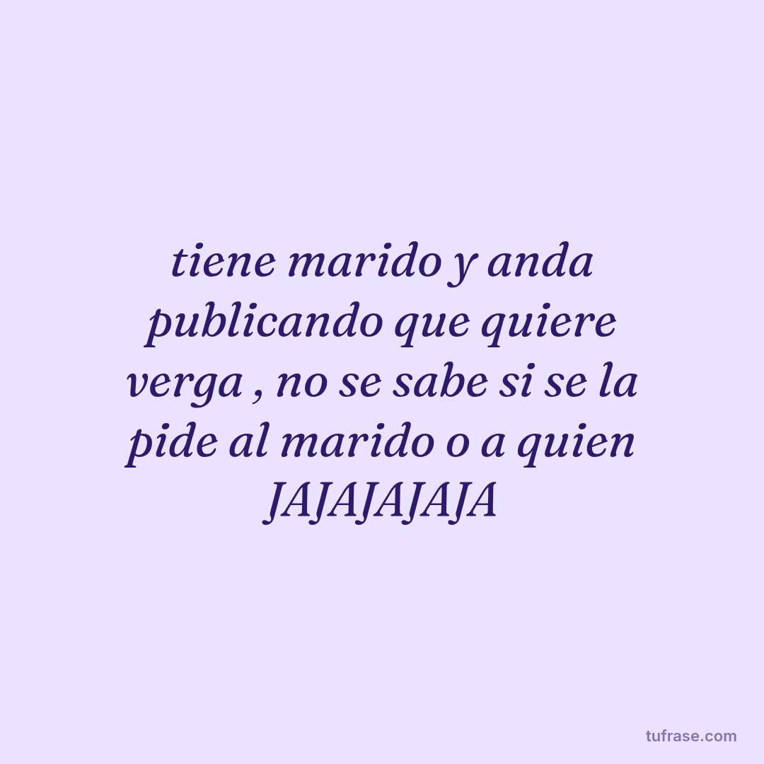 tiene marido y anda publicando que quiere verga , no se sabe si se la pide al marido o a quien JAJAJAJAJA