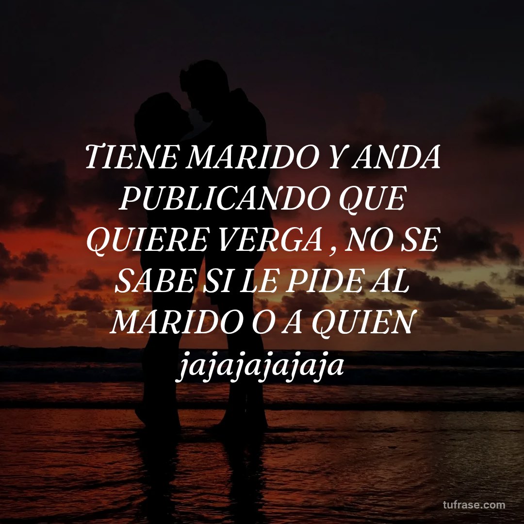 TIENE MARIDO Y ANDA PUBLICANDO QUE QUIERE VERGA , NO SE SABE SI LE PIDE AL MARIDO O A QUIEN jajajajajaja