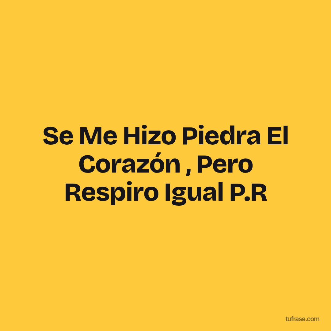 Se Me Hizo Piedra El Corazón , Pero Respiro Igual P.R