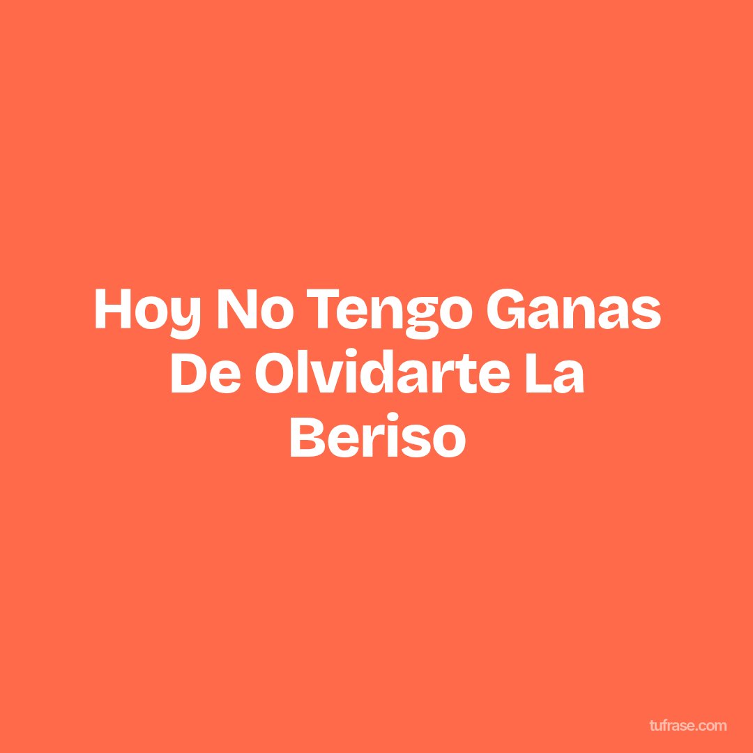 Hoy No Tengo Ganas De Olvidarte La Beriso