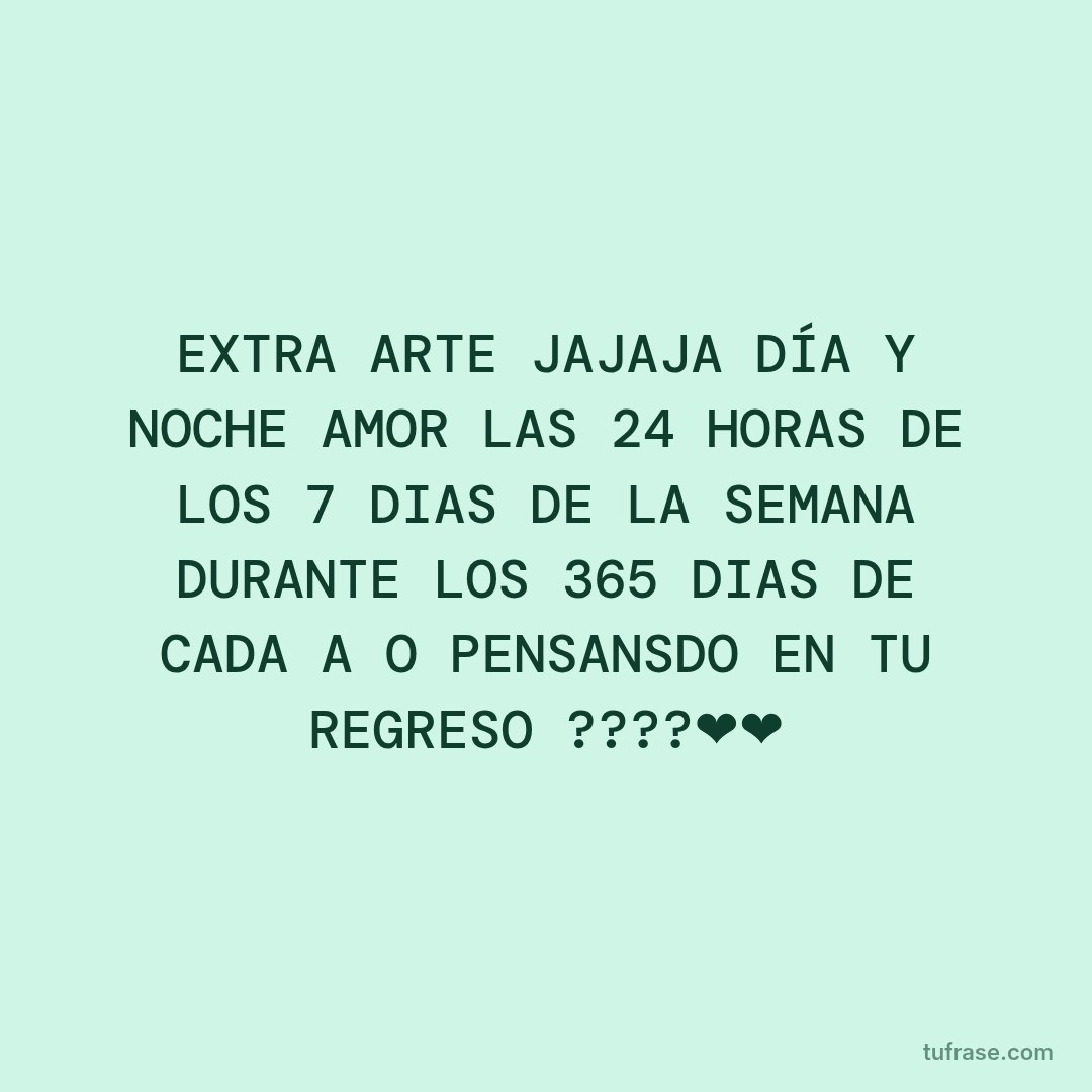 EXTRAÑARTE JAJAJA DÍA Y NOCHE AMOR LAS 24 HORAS DE LOS 7 DIAS DE LA SEMANA DURANTE LOS 365 DIAS DE CADA AÑO PENSANSDO EN TU REGRESO ????❤❤