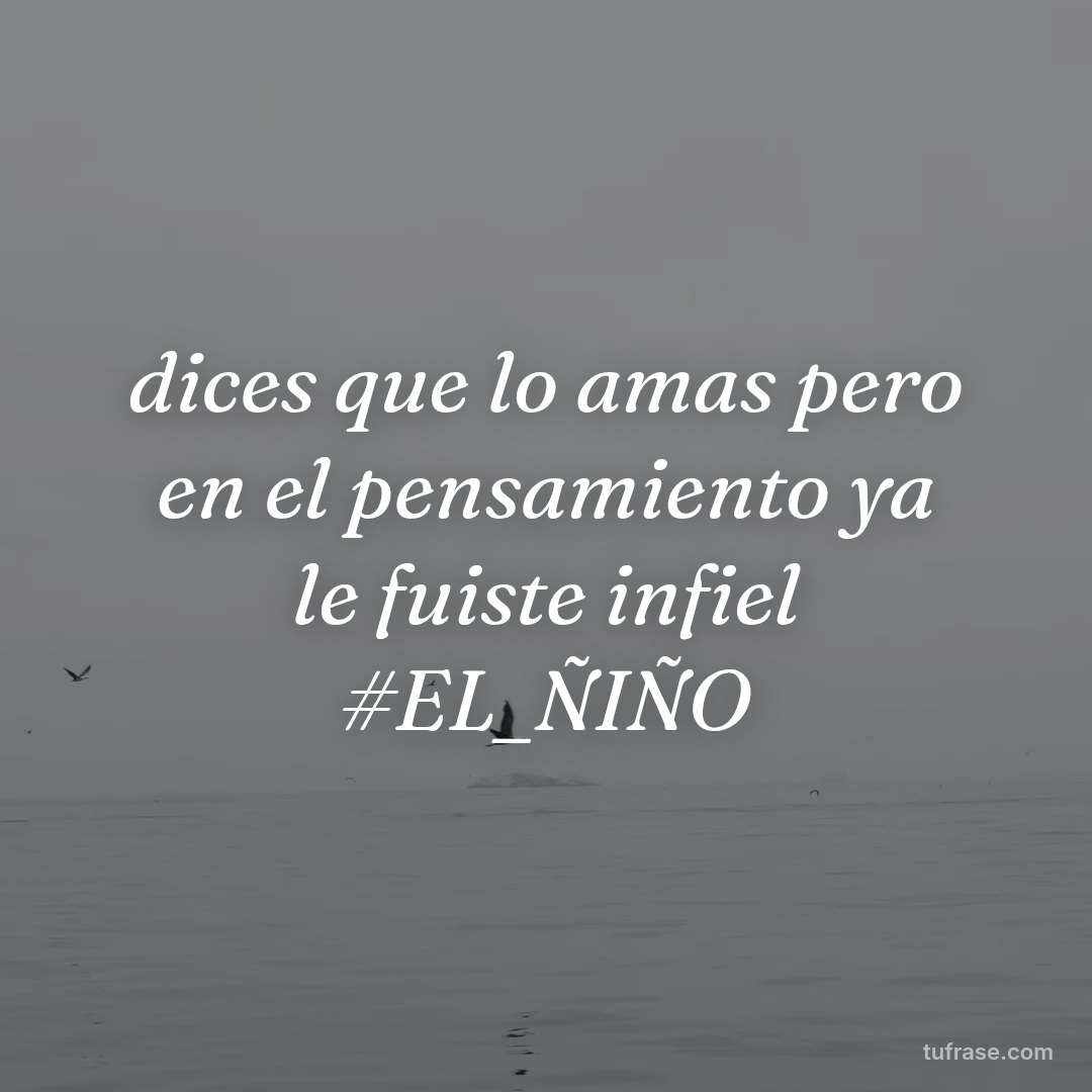 dices que lo amas pero en el pensamiento ya le fuiste infiel #EL_ÑIÑO
