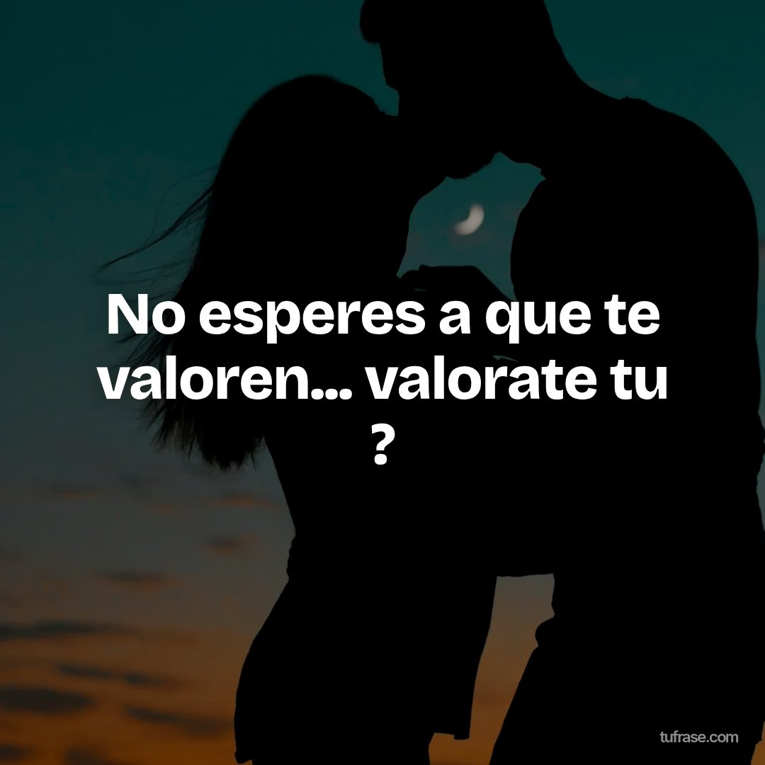 No esperes a que te valoren... valorate tu ?