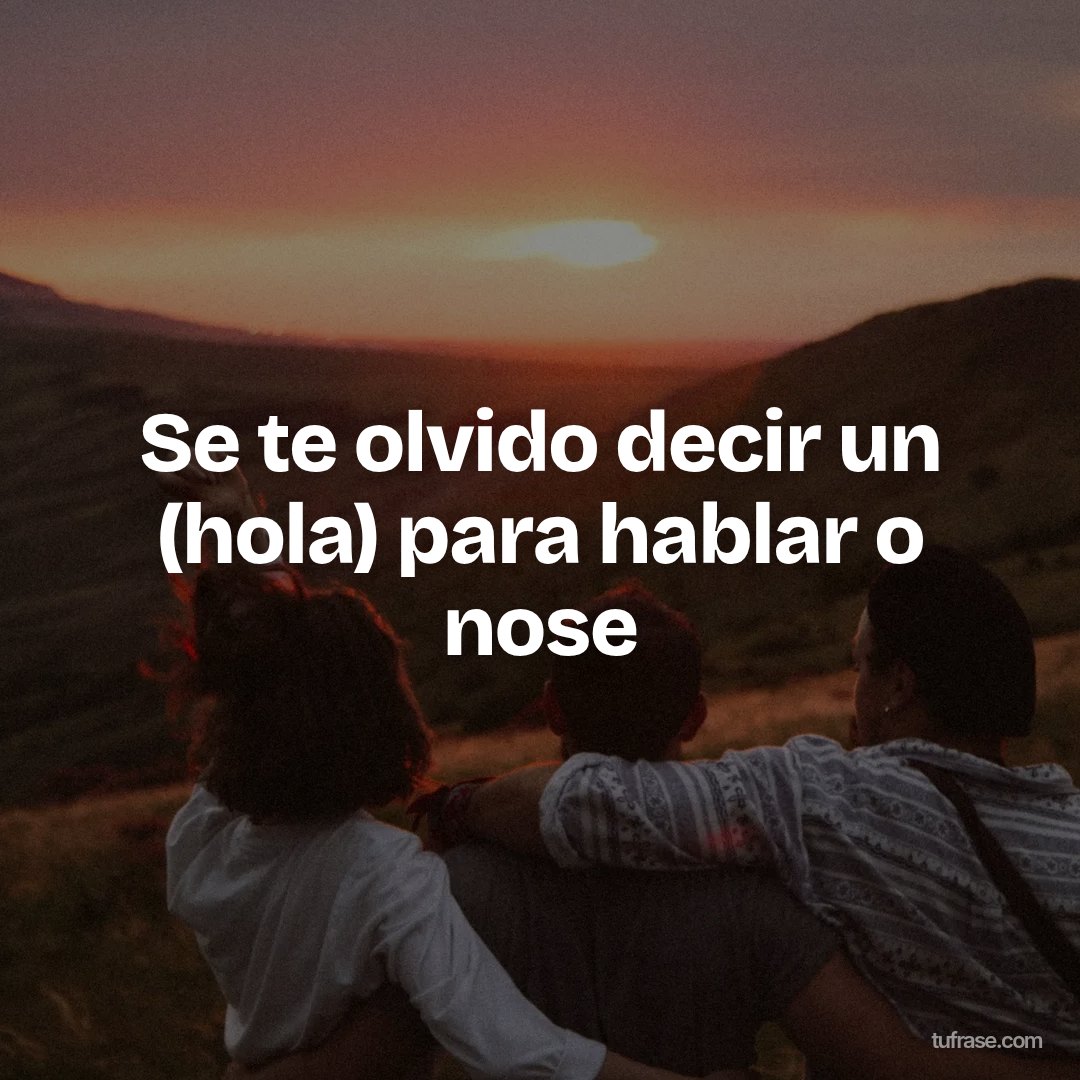Se te olvido decir un (hola) para hablar o nose
