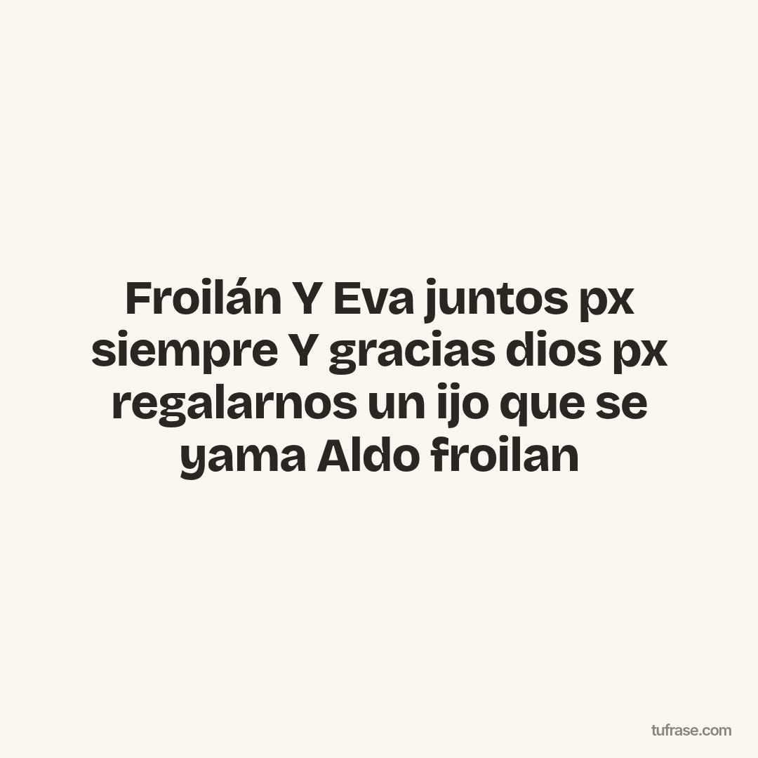Froilán Y Eva juntos px siempre Y gracias dios px regalarnos un ijo que se yama Aldo froilan
