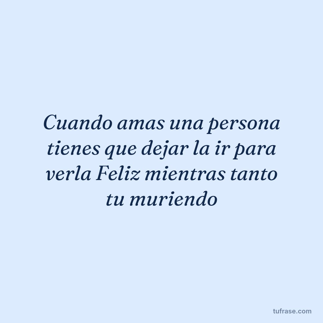 Cuando amas una persona tienes que dejar la ir para verla Feliz mientras tanto tu muriendo