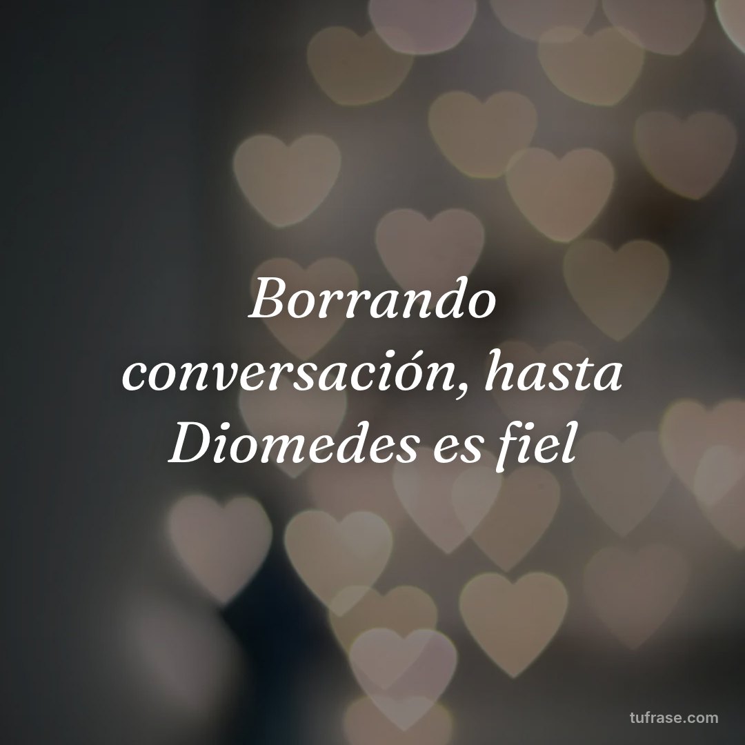 Borrando conversación, hasta Diomedes es fiel