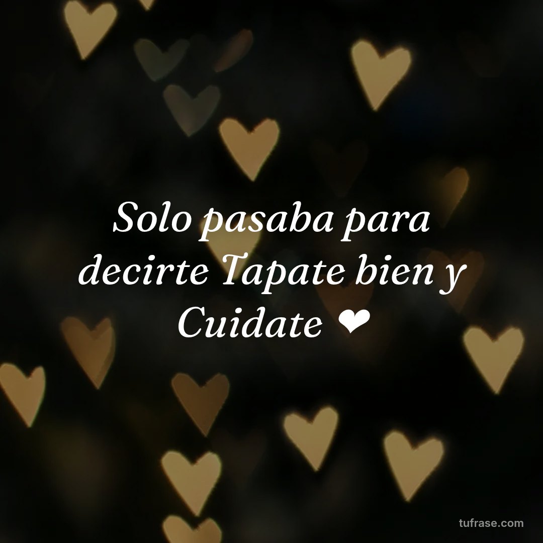 Solo pasaba para decirte Tapate bien y Cuidate ❤️