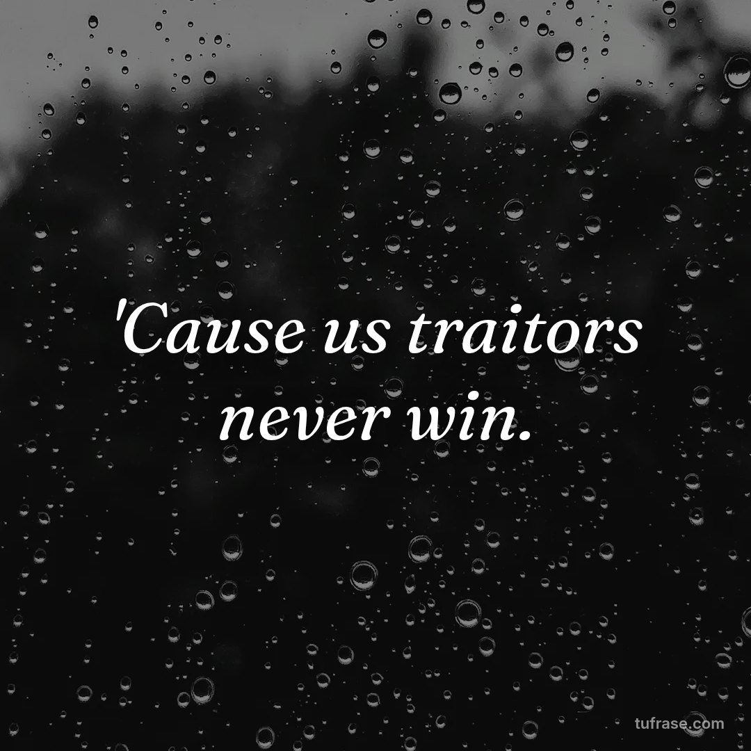 'Cause us traitors never win.